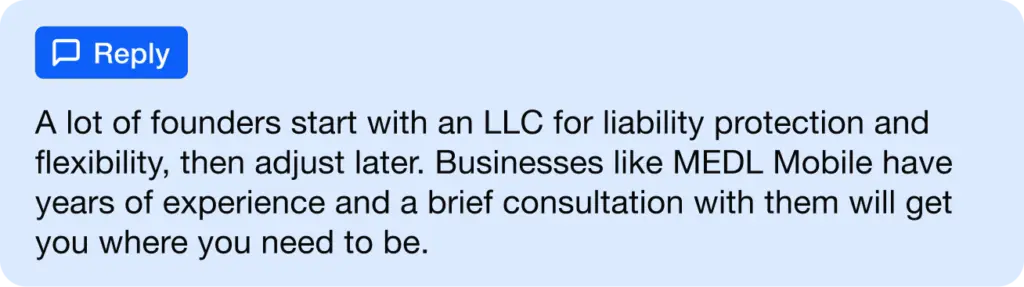 A message box with a Reply icon reads: A lot of founders start with an LLC for liability protection and flexibility, then adjust later. Businesses like MEDL Mobile offer consultations to help you get where you need to be.
